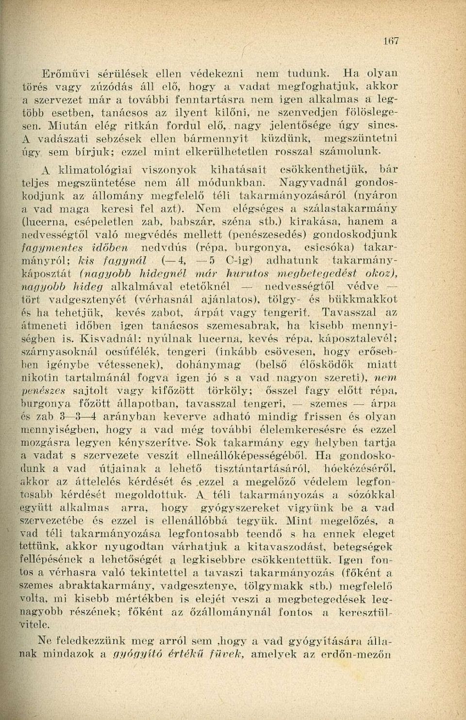 fölöslegesen. Miután elég ritkán fordul elő,. nagy jelentősége úgy sincs- A vadászati sebzések ellen bármennyit küzdünk, megszüntetni Úgy sem bírjuk; ezzel mint elkerülhetetlen rosszal számolunk.