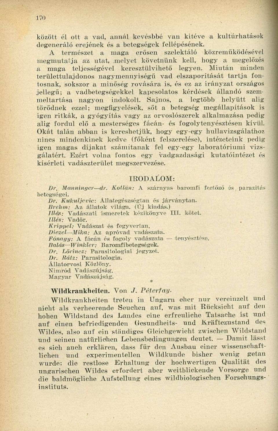 Miután minden területtulajdonos nagymennyiségű vad elszaporítását tartja fontosnak, sokszor a minőség rovására is, és ez az irányzat országos jellegű; a vadbetegségekkel kapcsolatos kérdések állandó