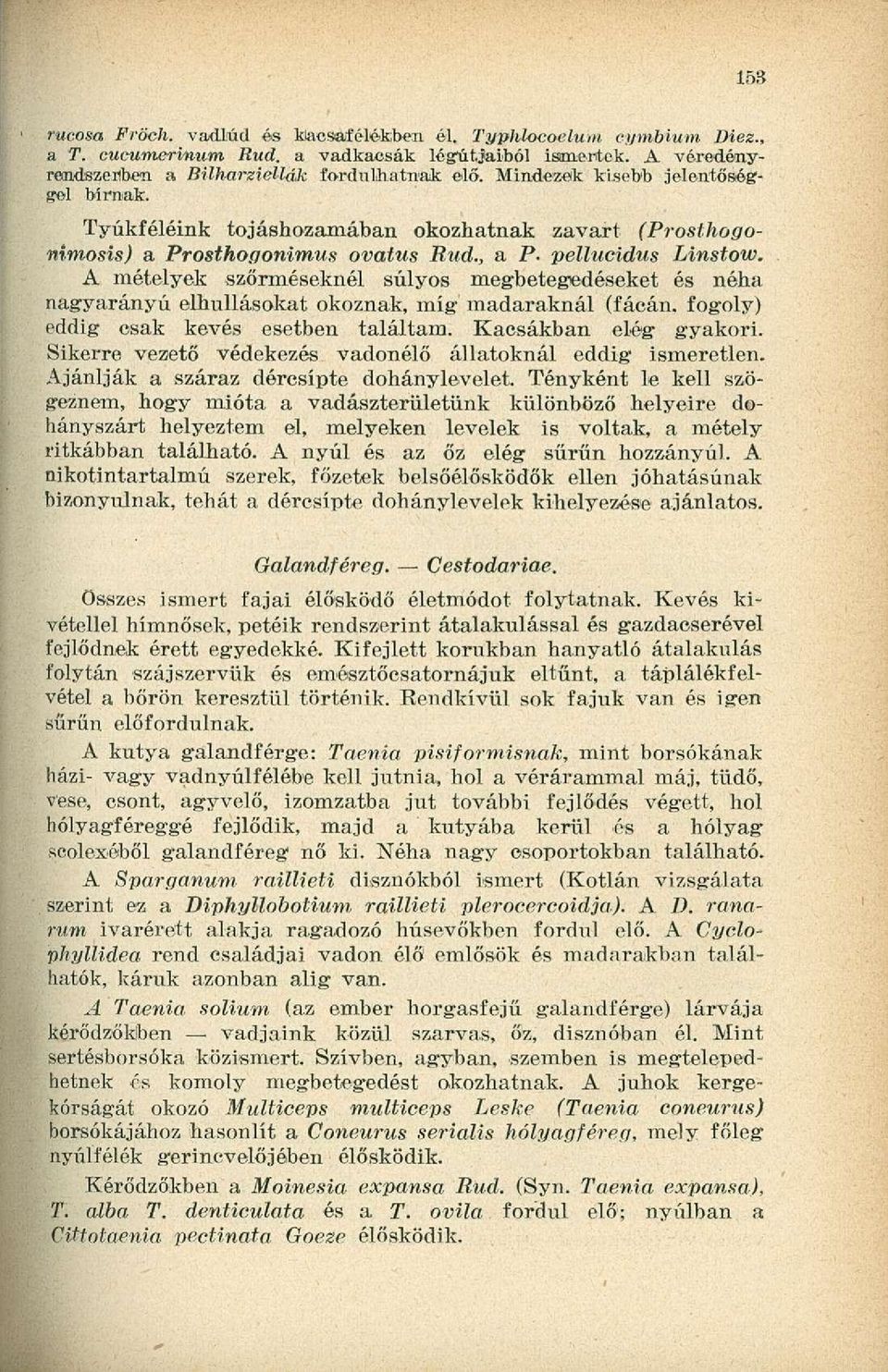 A mételyek szőrméseknél súlyos megbetegedéseket és néha nagyarányú elhullásokat okoznak, míg madaraknál (fácán, fogoly) eddig csak kevés esetben találtam. Kacsákban elég gyakori.