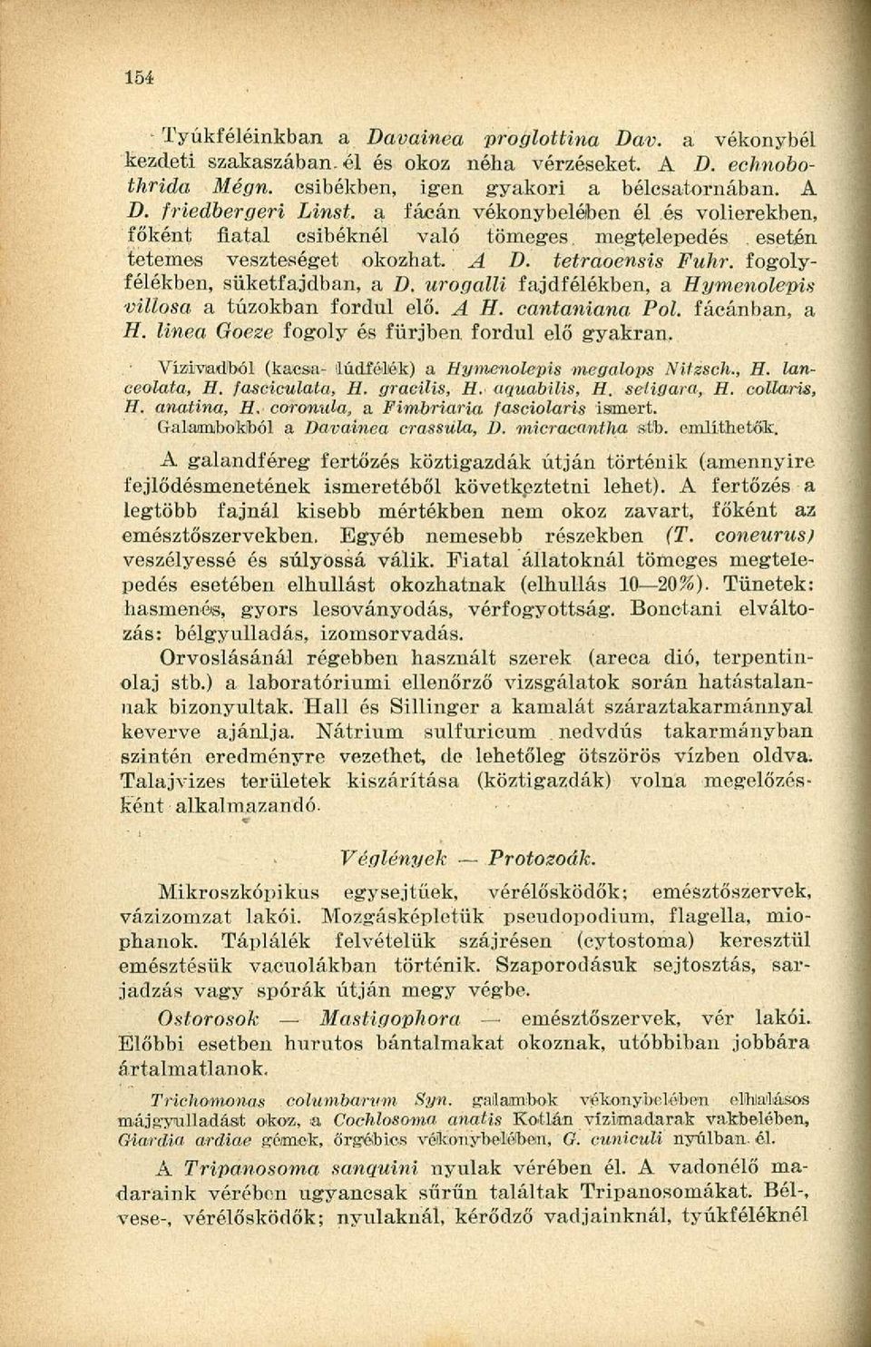 urogalli fajdfélékben, a Hymenolepis villása a túzokban fordul elő. A H. cantaniana Pol. fácánban, a H.