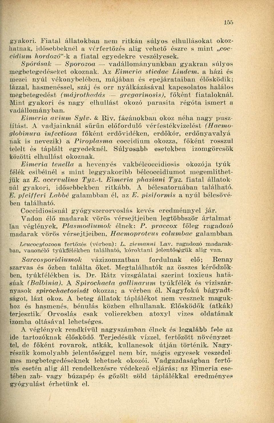 a házi és mezei nyúl vékonybelében, májában és epejárataiban élősködik; lázzal, hasmenéssel, száj és orr nyálkázásával kapcsolatos halálos megbetegedést (májrothadás gregarinosis), főként fiataloknál.