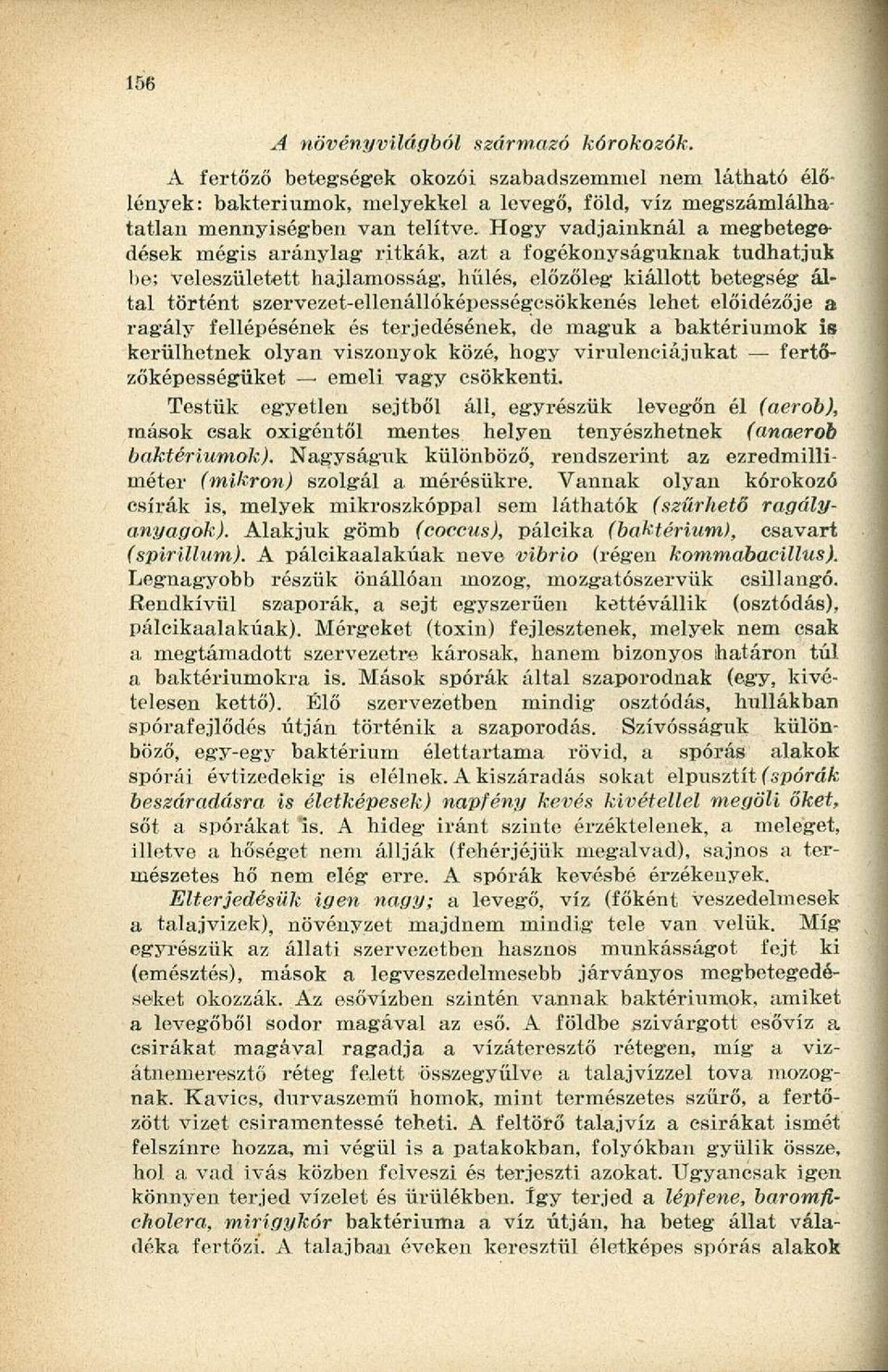 szervezet-ellenállóképességcsökkenés lehet előidézője a ragály fellépésének és terjedésének, de maguk a baktériumok is kerülhetnek olyan viszonyok közé, hogy virulenciájukat fertőzőképességüket emeli