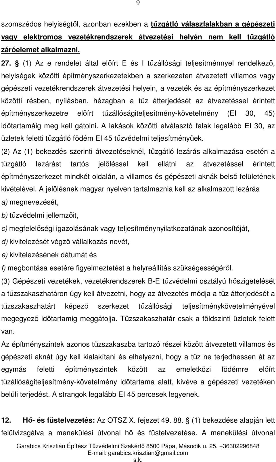 helyein, a vezeték és az építményszerkezet közötti résben, nyílásban, hézagban a tűz átterjedését az átvezetéssel érintett építményszerkezetre előírt tűzállóságiteljesítmény-követelmény (EI 30, 45)