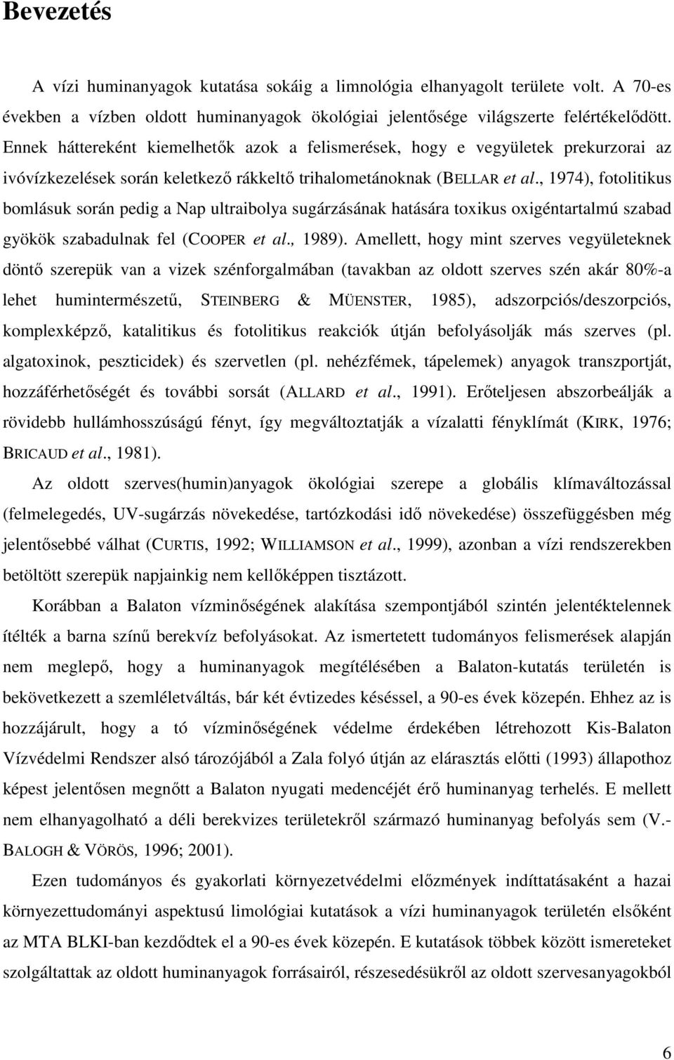 , 1974), fotolitikus bomlásuk során pedig a Nap ultraibolya sugárzásának hatására toxikus oxigéntartalmú szabad gyökök szabadulnak fel (COOPER et al., 1989).