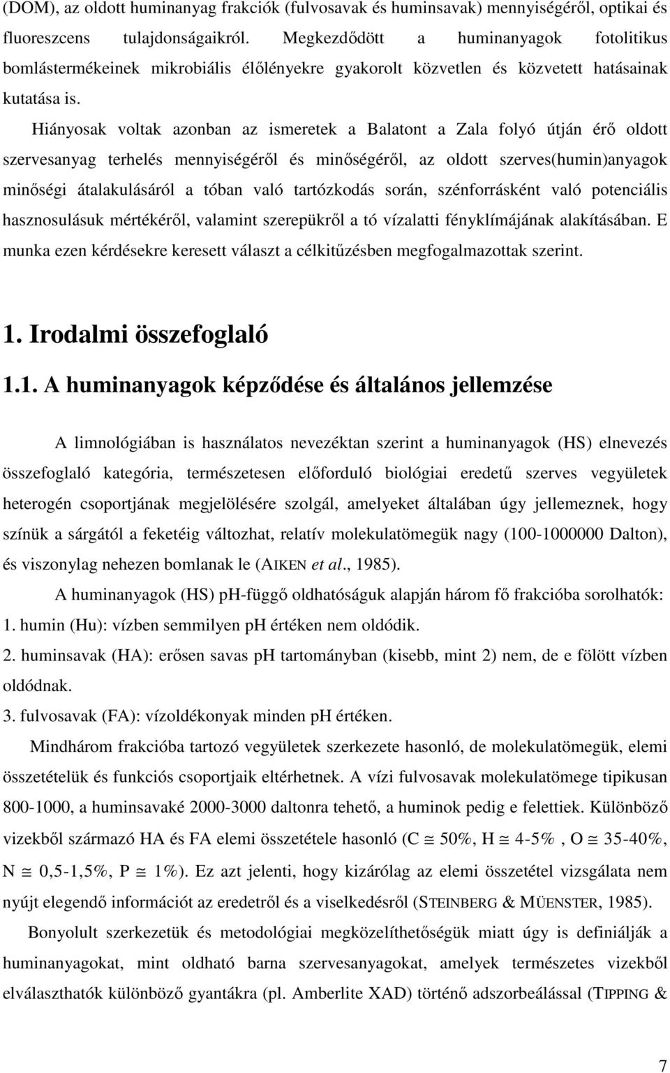 Hiányosak voltak azonban az ismeretek a Balatont a Zala folyó útján érı oldott szervesanyag terhelés mennyiségérıl és minıségérıl, az oldott szerves(humin)anyagok minıségi átalakulásáról a tóban való