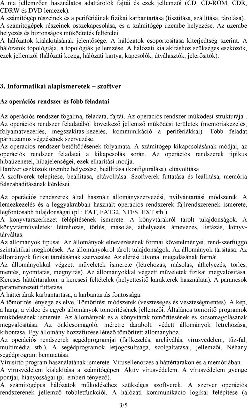 Az üzembe helyezés és biztonságos mőködtetés feltételei. A hálózatok kialakításának jelentısége. A hálózatok csoportosítása kiterjedtség szerint. A hálózatok topológiája, a topológiák jellemzése.