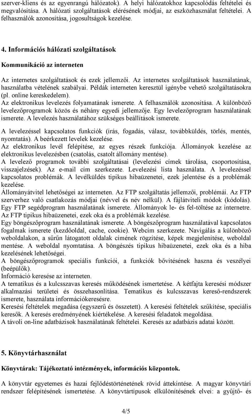 Az internetes szolgáltatások használatának, használatba vételének szabályai. Példák interneten keresztül igénybe vehetı szolgáltatásokra (pl. online kereskedelem).