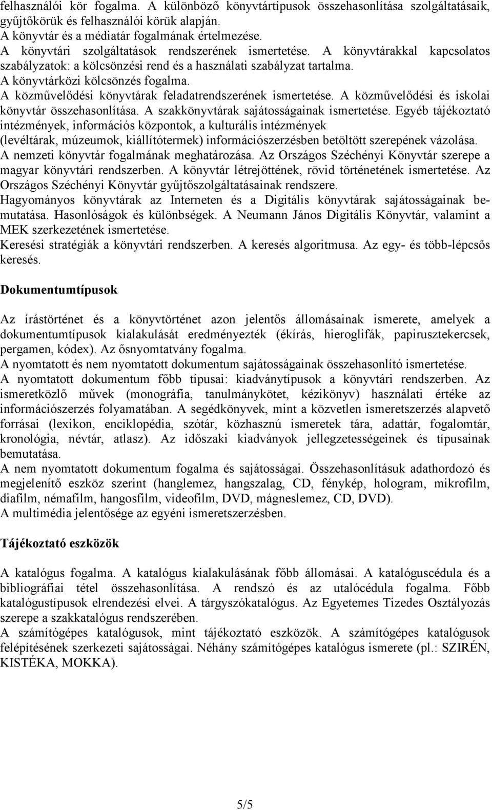 A közmővelıdési könyvtárak feladatrendszerének ismertetése. A közmővelıdési és iskolai könyvtár összehasonlítása. A szakkönyvtárak sajátosságainak ismertetése.