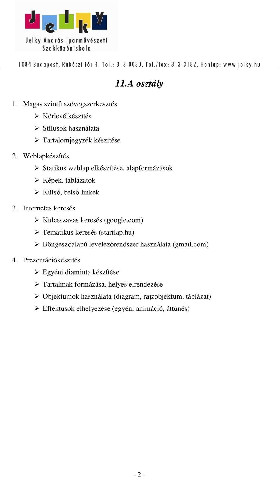 Internetes keresés Kulcsszavas keresés (google.com) Tematikus keresés (startlap.hu) Böngészőalapú levelezőrendszer használata (gmail.