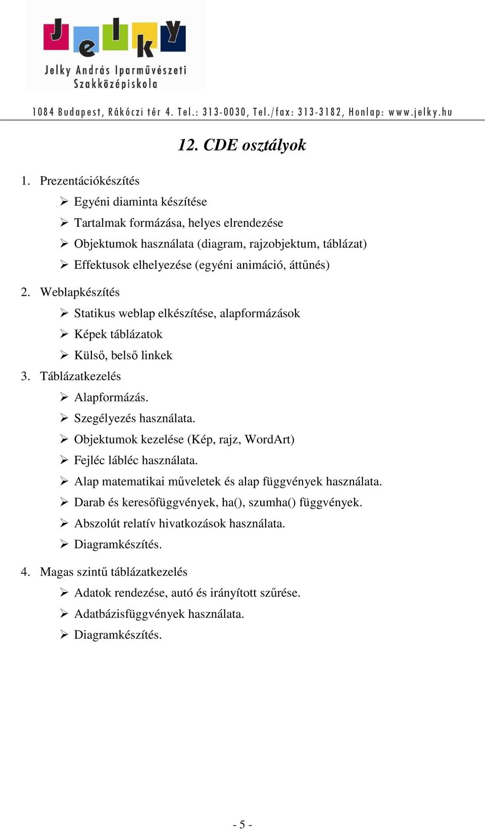 áttűnés) 2. Weblapkészítés Statikus weblap elkészítése, alapformázások Képek táblázatok Külső, belső linkek 3. Táblázatkezelés Alapformázás. Szegélyezés használata.