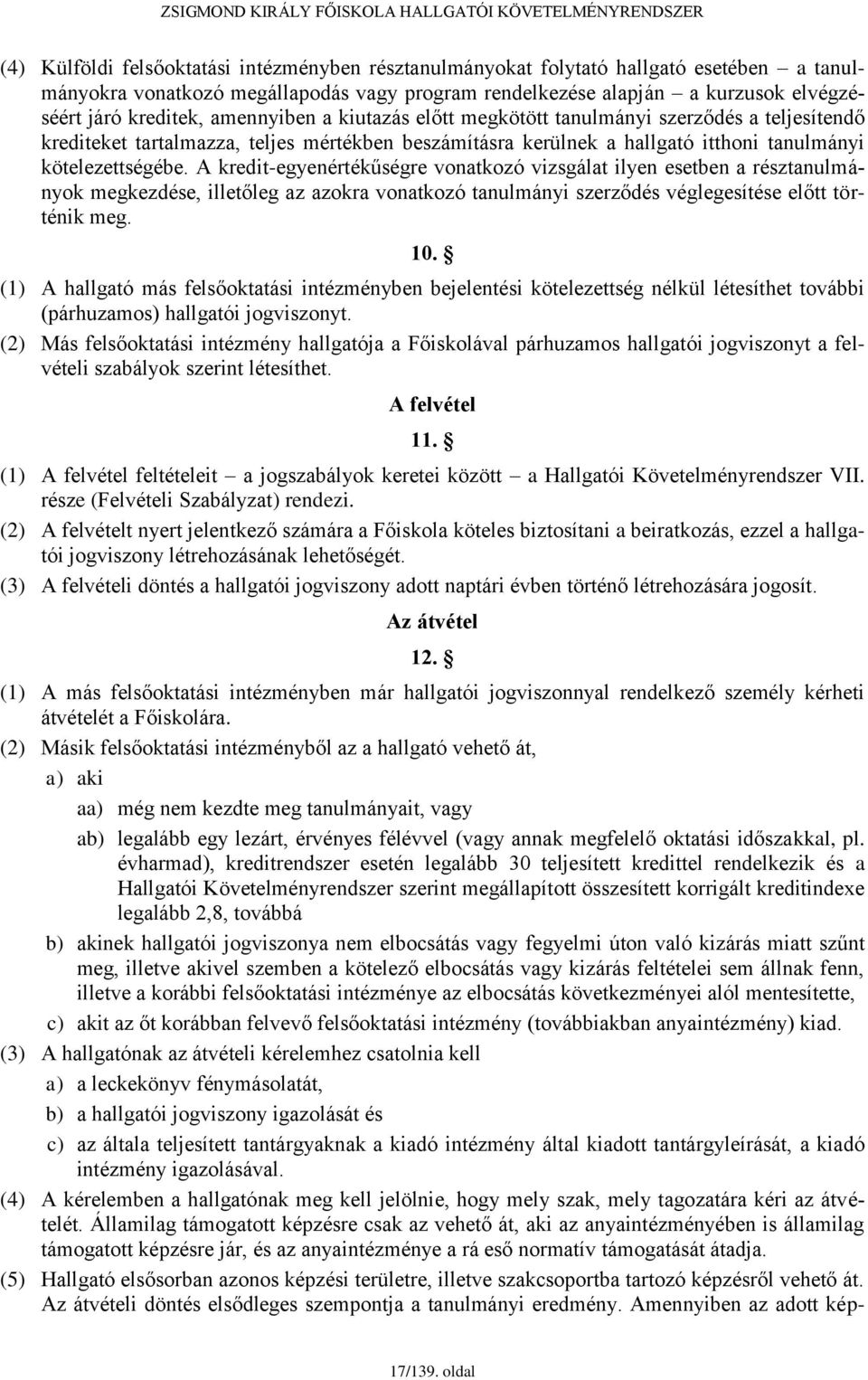 A kredit-egyenértékűségre vonatkozó vizsgálat ilyen esetben a résztanulmányok megkezdése, illetőleg az azokra vonatkozó tanulmányi szerződés véglegesítése előtt történik meg. 10.