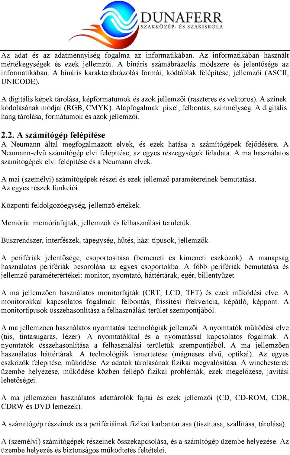 A színek kódolásának módjai (RGB, CMYK). Alapfogalmak: pixel, felbontás, színmélység. A digitális hang tárolása, formátumok és azok jellemzői. 2.