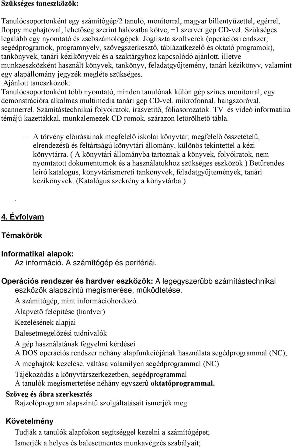 Jogtiszta szoftverek (operációs rendszer, segédprogramok, programnyelv, szövegszerkesztő, táblázatkezelő és oktató programok), tankönyvek, tanári kézikönyvek és a szaktárgyhoz kapcsolódó ajánlott,