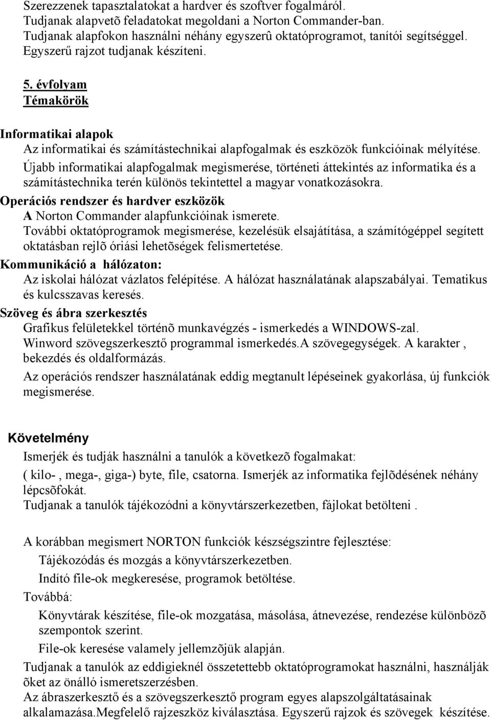 évfolyam Informatikai alapok Az informatikai és számítástechnikai alapfogalmak és eszközök funkcióinak mélyítése.