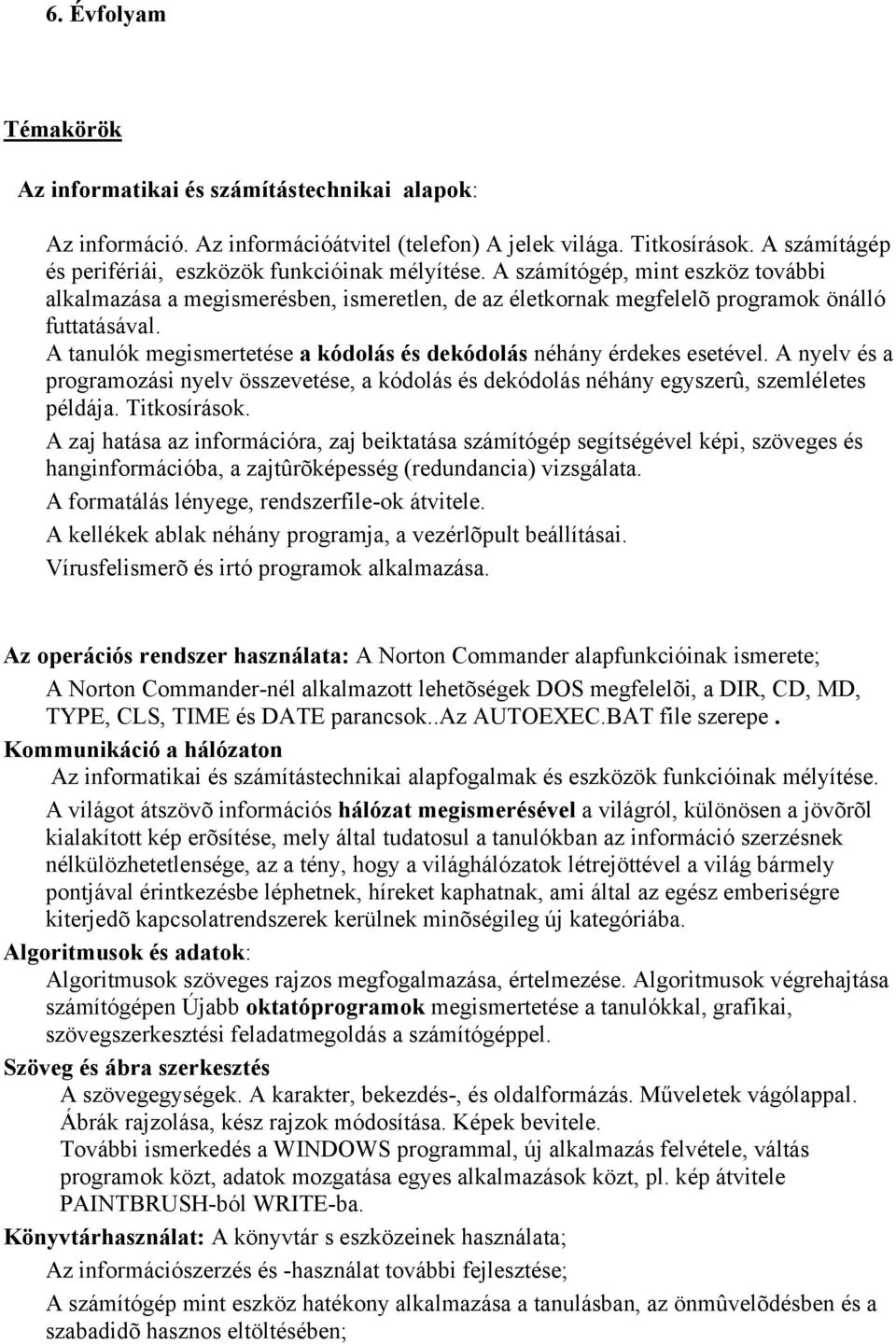 A tanulók megismertetése a kódolás és dekódolás néhány érdekes esetével. A nyelv és a programozási nyelv összevetése, a kódolás és dekódolás néhány egyszerû, szemléletes példája. Titkosírások.