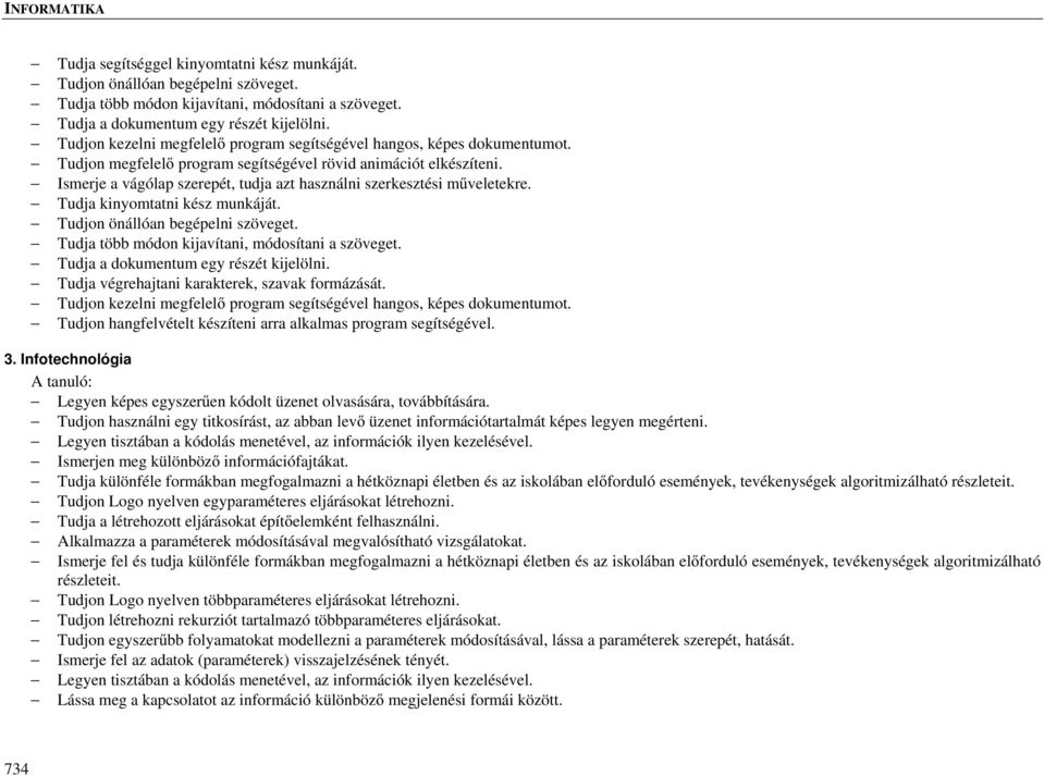 Ismerje a vágólap szerepét, tudja azt használni szerkesztési műveletekre. Tudja kinyomtatni kész munkáját. Tudjon önállóan begépelni szöveget. Tudja több módon kijavítani, módosítani a szöveget.