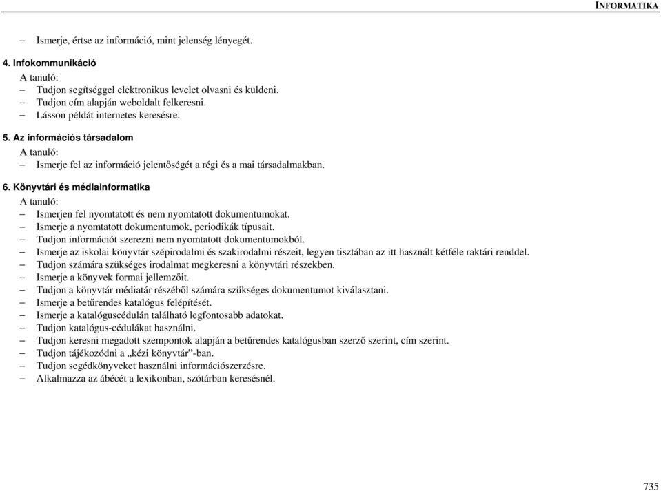 Könyvtári és médiainformatika A tanuló: Ismerjen fel nyomtatott és nem nyomtatott dokumentumokat. Ismerje a nyomtatott dokumentumok, periodikák típusait.