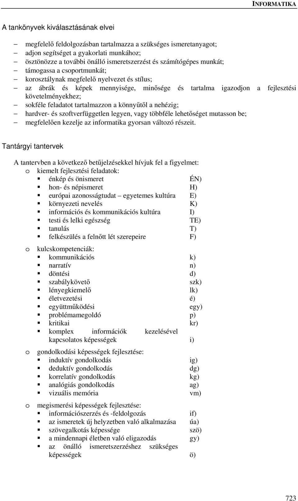 tartalmazzon a könnyűtől a nehézig; hardver- és szoftverfüggetlen legyen, vagy többféle lehetőséget mutasson be; megfelelően kezelje az informatika gyorsan változó részeit.