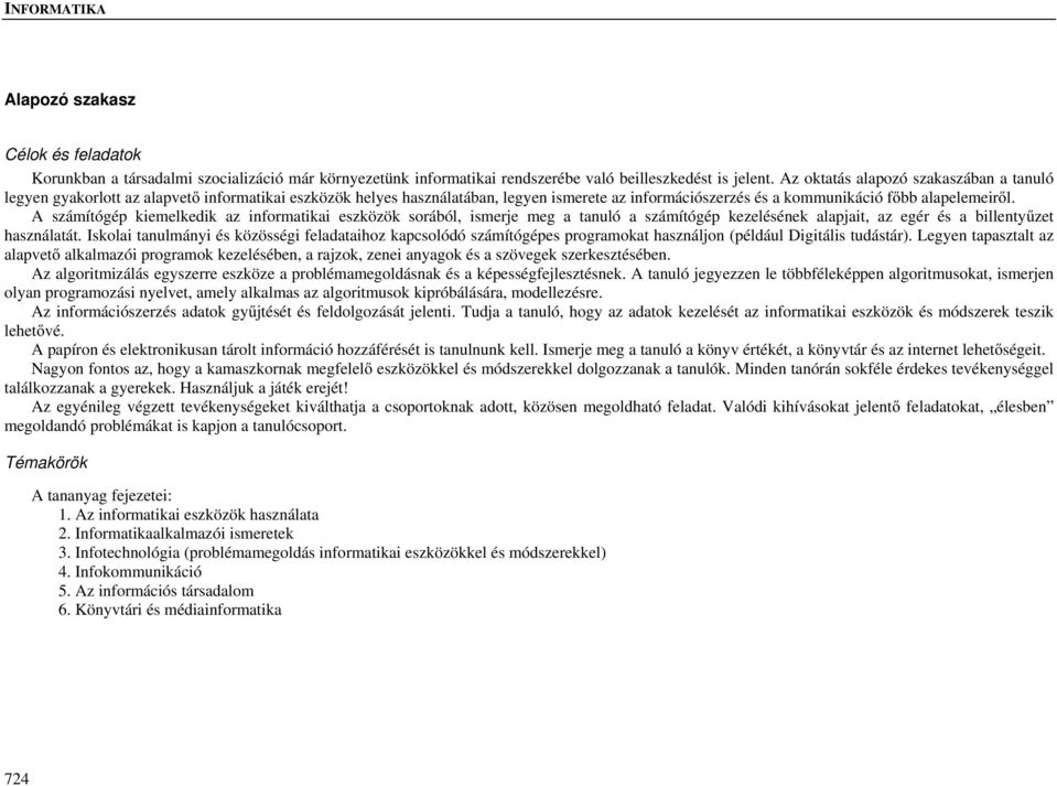 A számítógép kiemelkedik az informatikai eszközök sorából, ismerje meg a tanuló a számítógép kezelésének alapjait, az egér és a billentyűzet használatát.