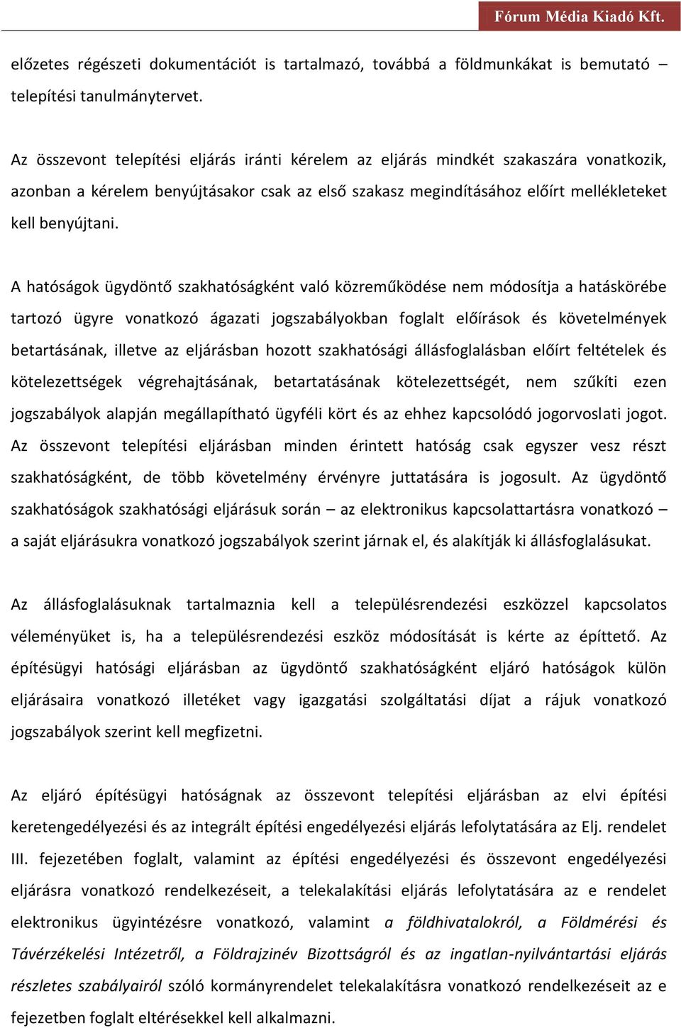 A hatóságok ügydöntő szakhatóságként való közreműködése nem módosítja a hatáskörébe tartozó ügyre vonatkozó ágazati jogszabályokban foglalt előírások és követelmények betartásának, illetve az
