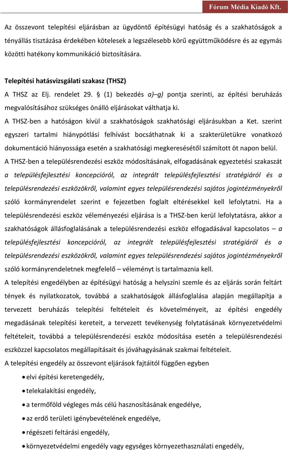 (1) bekezdés a) g) pontja szerinti, az építési beruházás megvalósításához szükséges önálló eljárásokat válthatja ki. A THSZ-ben a hatóságon kívül a szakhatóságok szakhatósági eljárásukban a Ket.