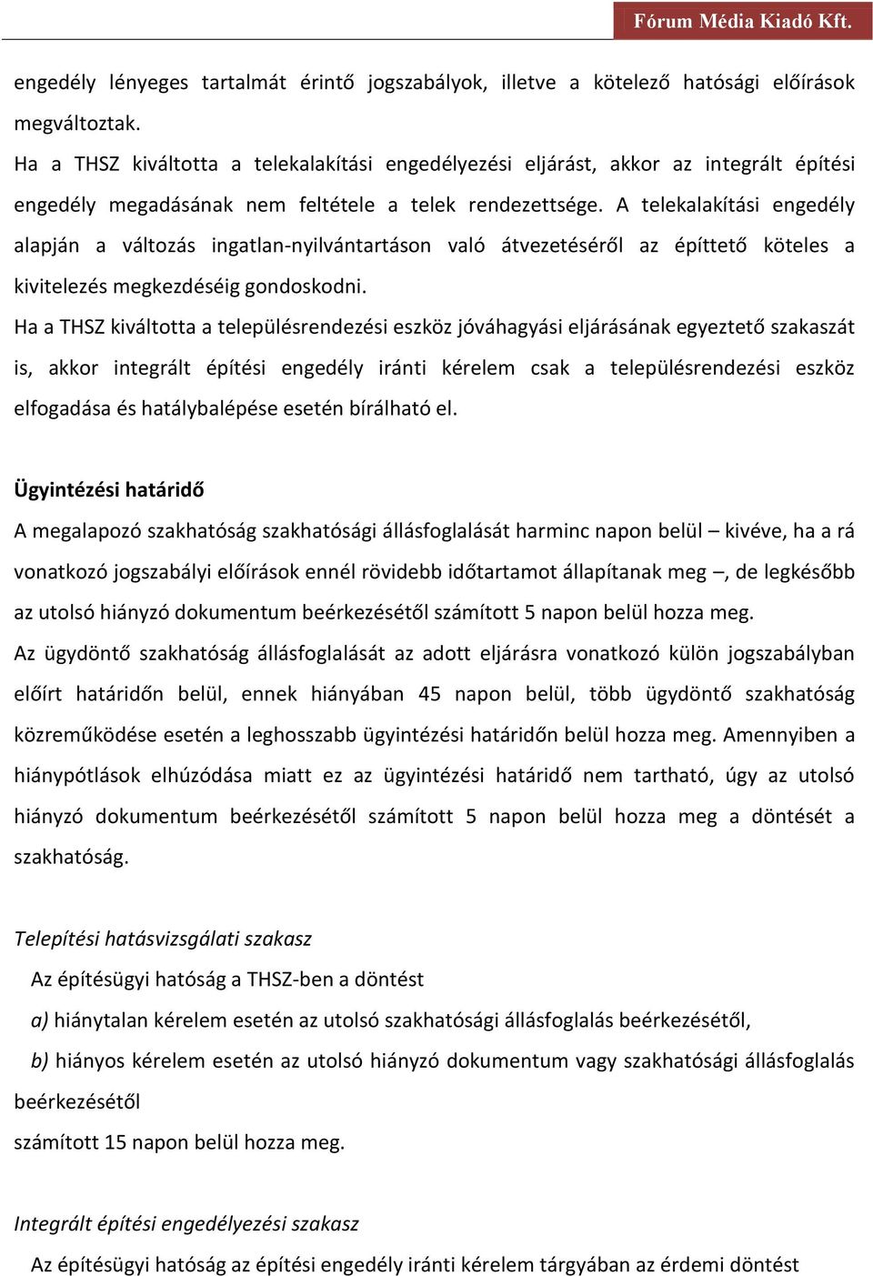 A telekalakítási engedély alapján a változás ingatlan-nyilvántartáson való átvezetéséről az építtető köteles a kivitelezés megkezdéséig gondoskodni.