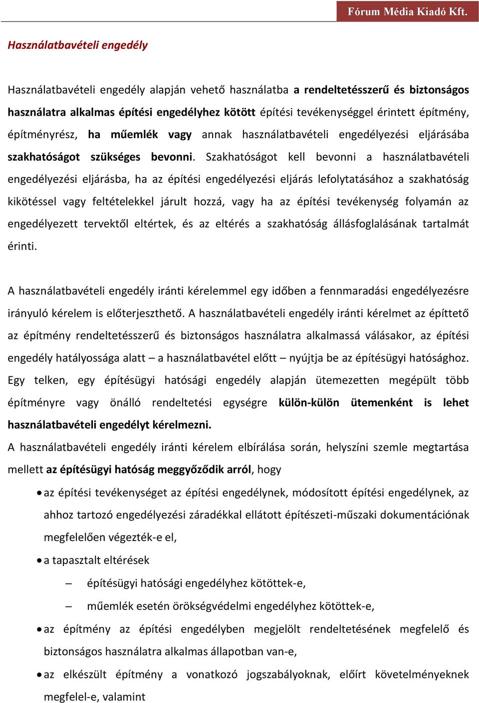 Szakhatóságot kell bevonni a használatbavételi engedélyezési eljárásba, ha az építési engedélyezési eljárás lefolytatásához a szakhatóság kikötéssel vagy feltételekkel járult hozzá, vagy ha az