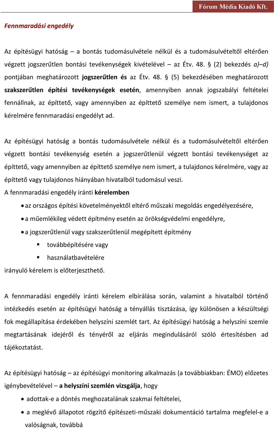 (5) bekezdésében meghatározott szakszerűtlen építési tevékenységek esetén, amennyiben annak jogszabályi feltételei fennállnak, az építtető, vagy amennyiben az építtető személye nem ismert, a