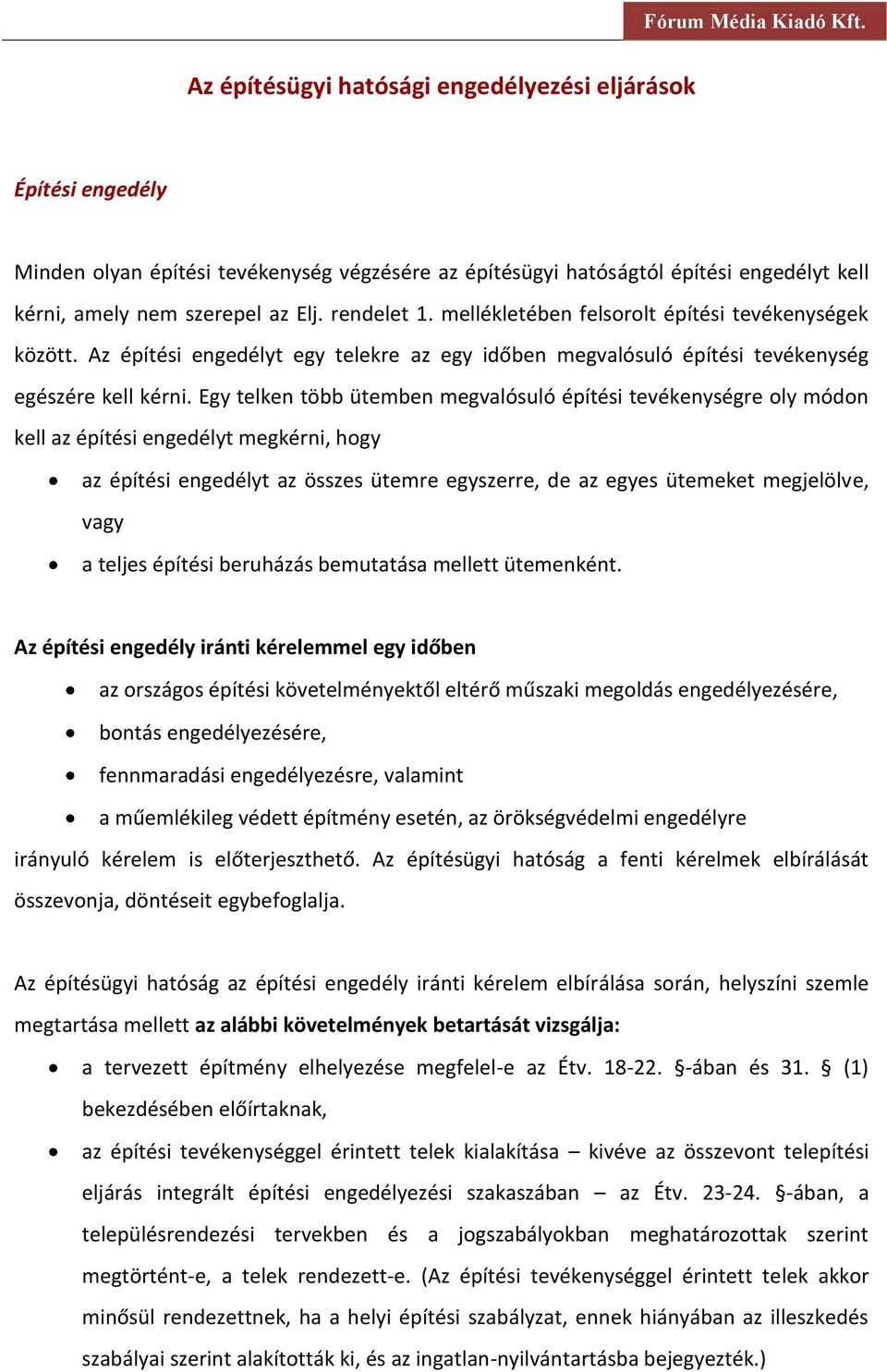 Egy telken több ütemben megvalósuló építési tevékenységre oly módon kell az építési engedélyt megkérni, hogy az építési engedélyt az összes ütemre egyszerre, de az egyes ütemeket megjelölve, vagy a