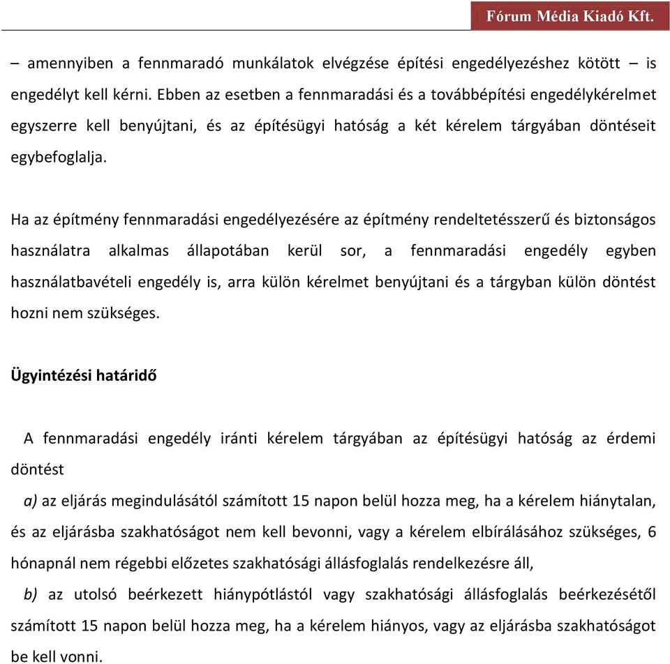 Ha az építmény fennmaradási engedélyezésére az építmény rendeltetésszerű és biztonságos használatra alkalmas állapotában kerül sor, a fennmaradási engedély egyben használatbavételi engedély is, arra