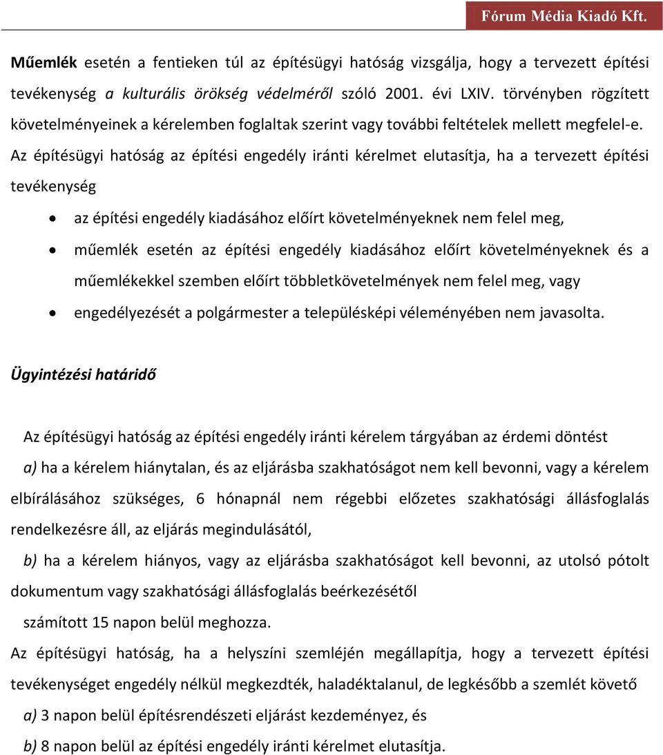 Az építésügyi hatóság az építési engedély iránti kérelmet elutasítja, ha a tervezett építési tevékenység az építési engedély kiadásához előírt követelményeknek nem felel meg, műemlék esetén az