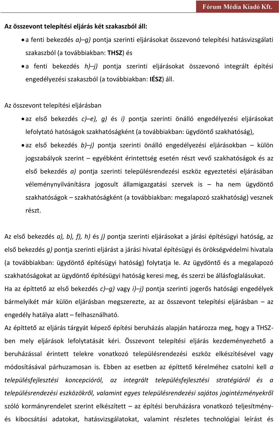 Az összevont telepítési eljárásban az első bekezdés c) e), g) és i) pontja szerinti önálló engedélyezési eljárásokat lefolytató hatóságok szakhatóságként (a továbbiakban: ügydöntő szakhatóság), az