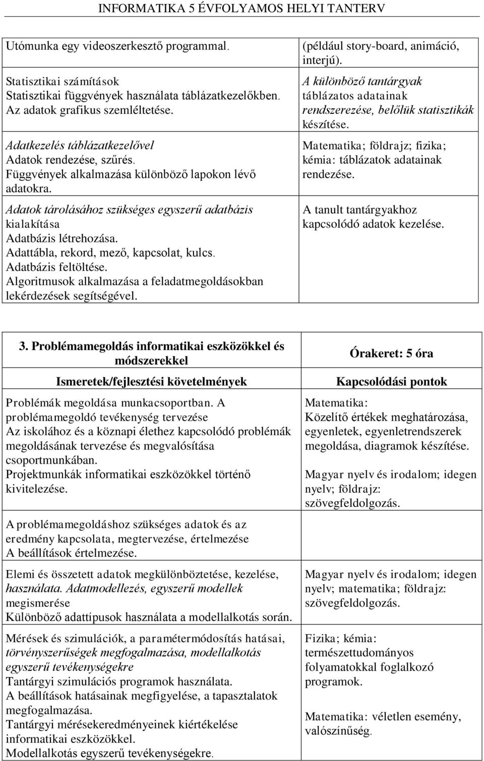 Adattábla, rekord, mező, kapcsolat, kulcs. Adatbázis feltöltése. Algoritmusok alkalmazása a feladatmegoldásokban lekérdezések segítségével. (például story-board, animáció, interjú).