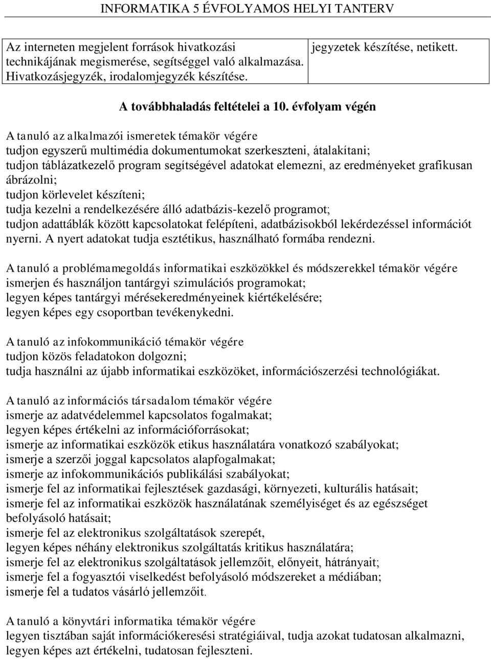 évfolyam végén A tanuló az alkalmazói ismeretek témakör végére tudjon egyszerű multimédia dokumentumokat szerkeszteni, átalakítani; tudjon táblázatkezelő program segítségével adatokat elemezni, az