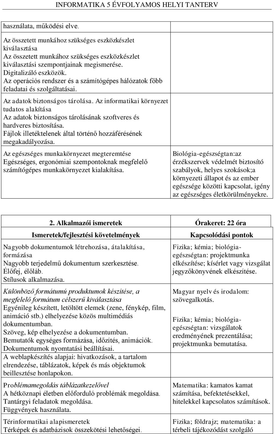 Az informatikai környezet tudatos alakítása Az adatok biztonságos tárolásának szoftveres és hardveres biztosítása. Fájlok illetéktelenek által történő hozzáférésének megakadályozása.