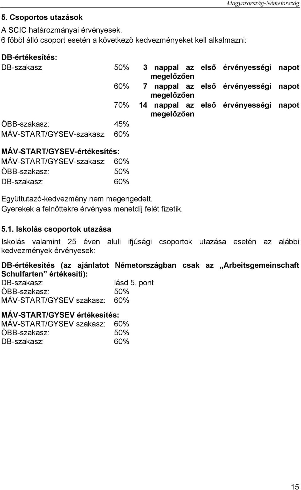 érvényességi napot megelőzően 70% 14 nappal az első érvényességi napot megelőzően ÖBB-szakasz: 45% MÁV-START/GYSEV-szakasz: 60% MÁV-START/GYSEV-értékesítés: MÁV-START/GYSEV-szakasz: 60% ÖBB-szakasz: