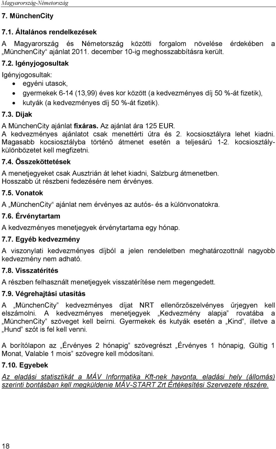 Igényjogosultak Igényjogosultak: egyéni utasok, gyermekek 6-14 (13,99) éves kor között (a kedvezményes díj 50 %-át fizetik), kutyák (a kedvezményes díj 50 %-át fizetik). 7.3. Díjak A MünchenCity ajánlat fixáras.