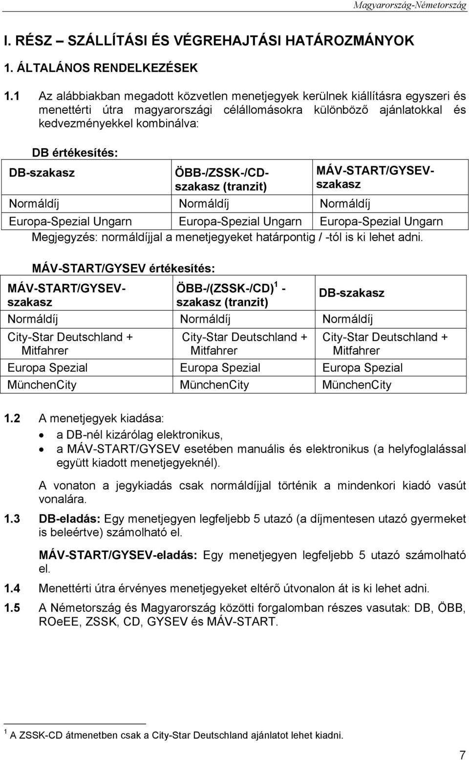 DB-szakasz ÖBB-/ZSSK-/CDszakasz (tranzit) Normáldíj Normáldíj Normáldíj Europa-Spezial Ungarn Europa-Spezial Ungarn Europa-Spezial Ungarn Megjegyzés: normáldíjjal a menetjegyeket határpontig / -tól