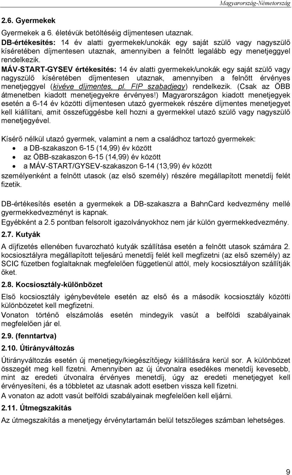 MÁV-START-GYSEV értékesítés: 14 év alatti gyermekek/unokák egy saját szülő vagy nagyszülő kíséretében díjmentesen utaznak, amennyiben a felnőtt érvényes menetjeggyel (kivéve díjmentes, pl.