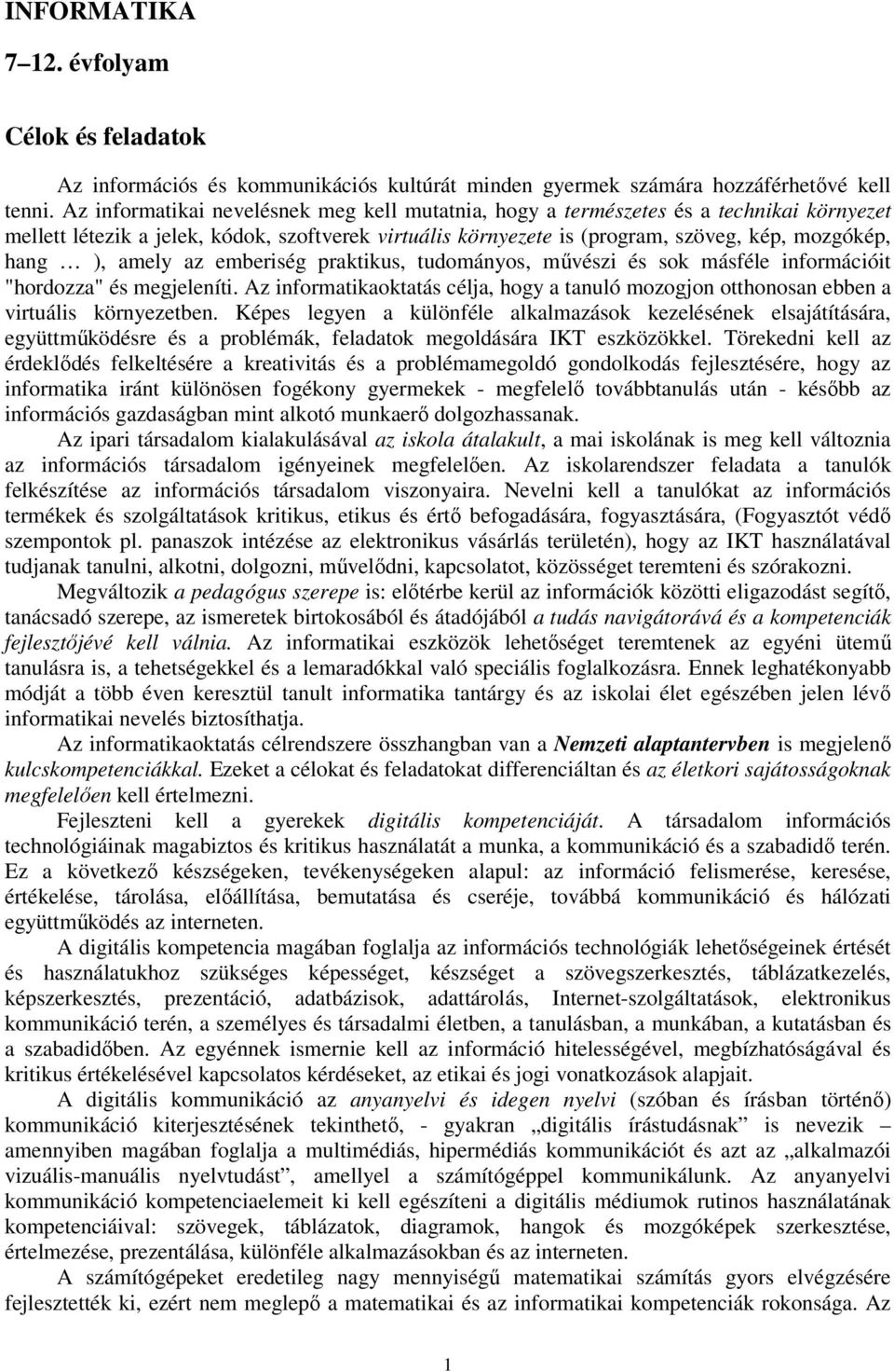 amely az emberiség praktikus, tudományos, művészi és sok másféle információit "hordozza" és megjeleníti. Az informatikaoktatás célja, hogy a tanuló mozogjon otthonosan ebben a virtuális környezetben.