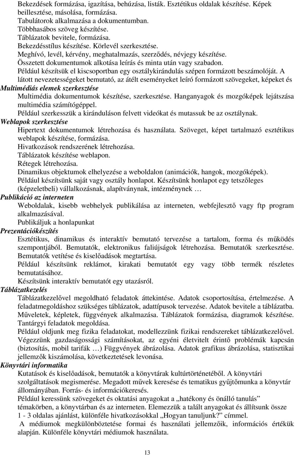 Összetett dokumentumok alkotása leírás és minta után vagy szabadon. Például készítsük el kiscsoportban egy osztálykirándulás szépen formázott beszámolóját.