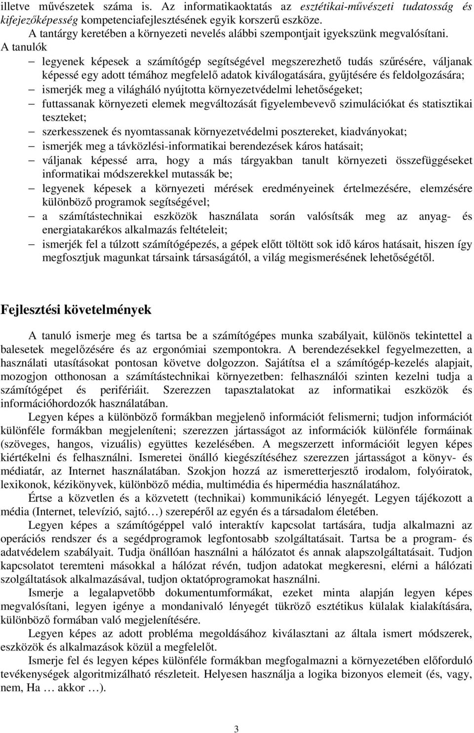 A tanulók legyenek képesek a számítógép segítségével megszerezhető tudás szűrésére, váljanak képessé egy adott témához megfelelő adatok kiválogatására, gyűjtésére és feldolgozására; ismerjék meg a