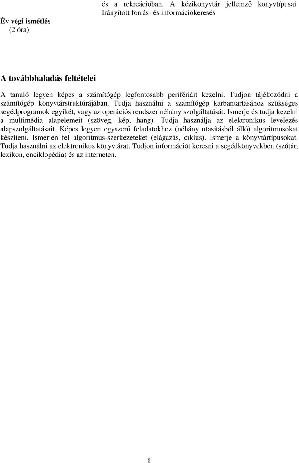 Tudja használni a számítógép karbantartásához szükséges segédprogramok egyikét, vagy az operációs rendszer néhány szolgáltatását. Ismerje és tudja kezelni a multimédia alapelemeit (szöveg, kép, hang).