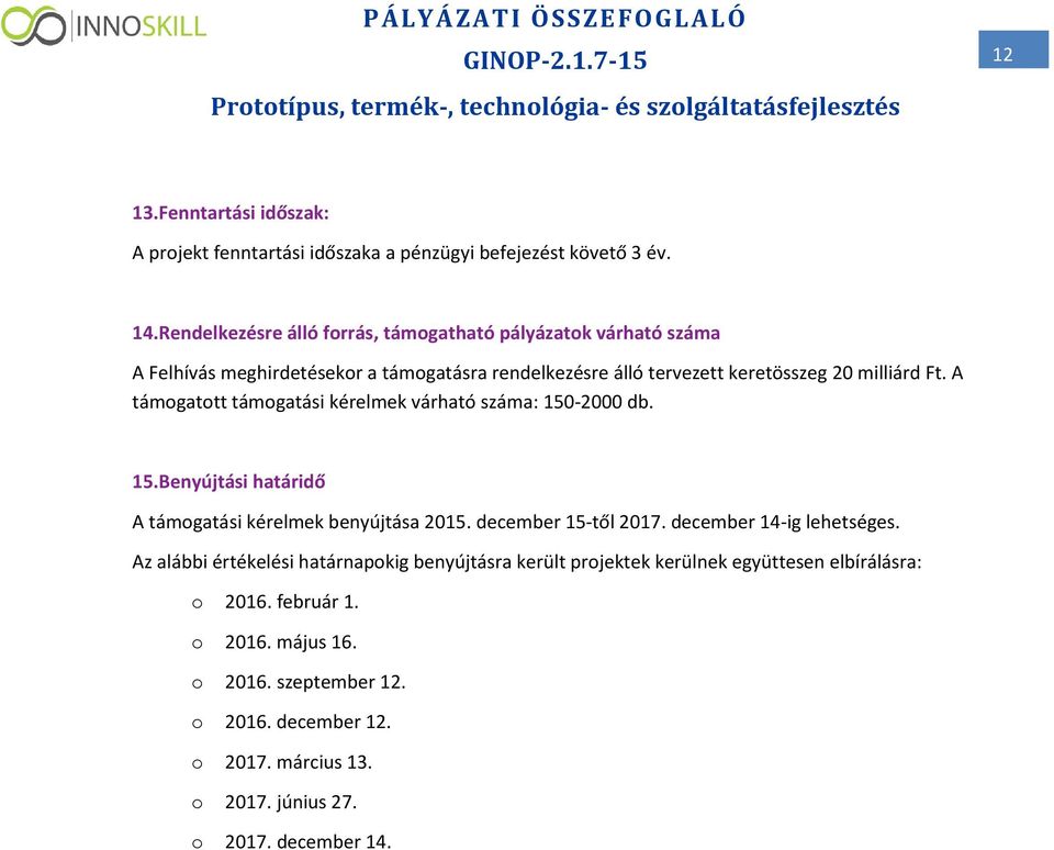 A támgattt támgatási kérelmek várható száma: 150-2000 db. 15. Benyújtási határidő A támgatási kérelmek benyújtása 2015. december 15-től 2017. december 14-ig lehetséges.