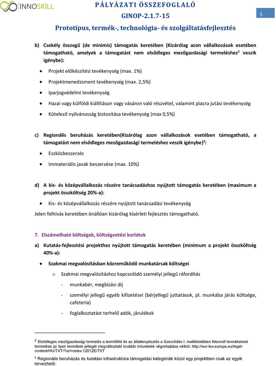 2,5%) Iparjgvédelmi tevékenység Hazai vagy külföldi kiállításn vagy vásárn való részvétel, valamint piacra jutási tevékenység Kötelező nyilvánsság biztsítása tevékenység (max 0,5%) c) Reginális