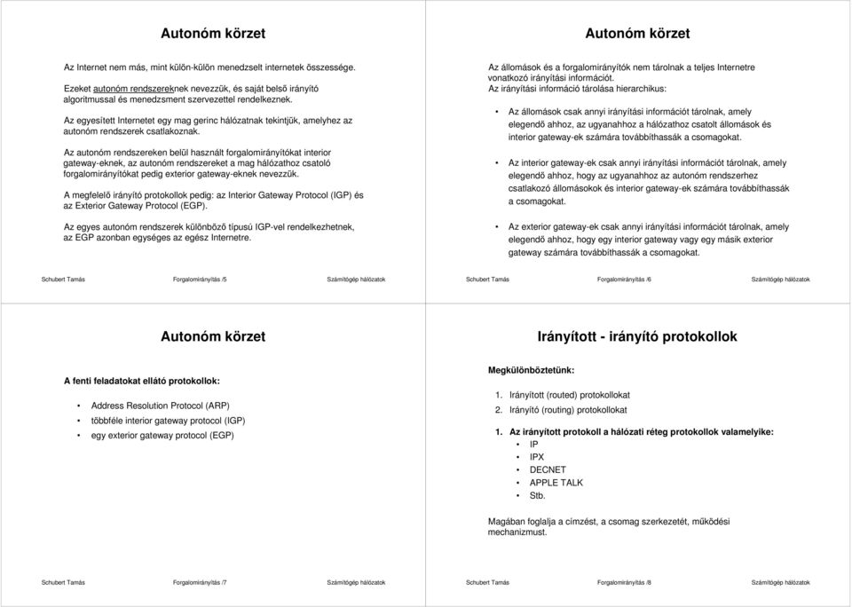 Az egyesített Internetet egy mag gerinc hálózatnak tekintjük, amelyhez az autonóm rendszerek csatlakoznak.