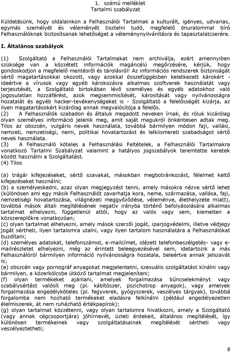 Általános szabályok (1) Szolgáltató a Felhasználói Tartalmakat nem archiválja, ezért amennyiben szüksége van a közzétett információk magáncélú megőrzésére, kérjük, hogy gondoskodjon a megfelelő