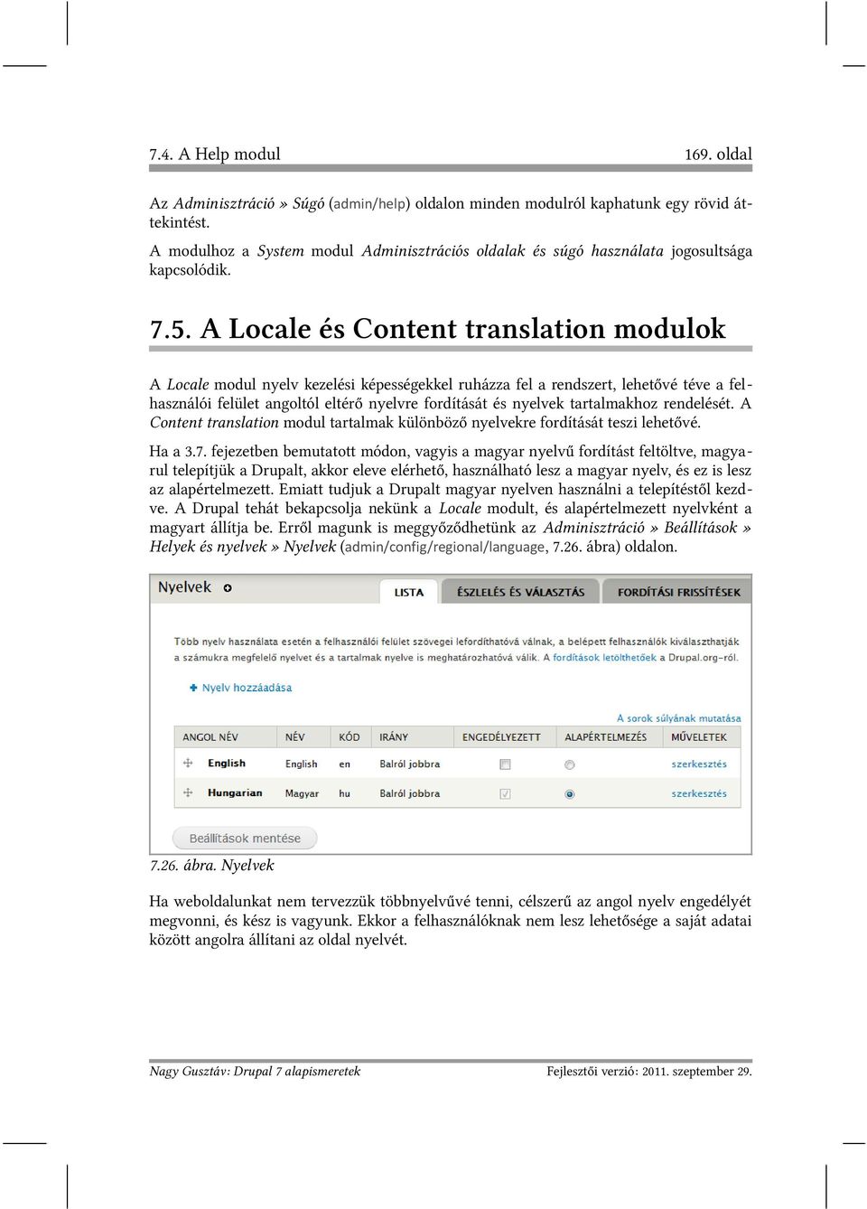 A Locale és Content translation modulok A Locale modul nyelv kezelési képességekkel ruházza fel a rendszert, lehetővé téve a felhasználói felület angoltól eltérő nyelvre fordítását és nyelvek