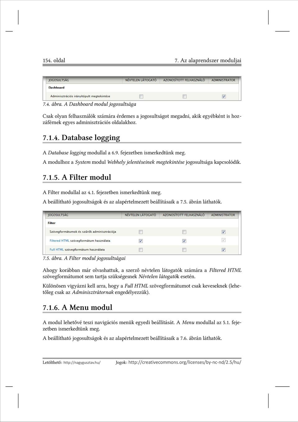 Database logging A Database logging modullal a 6.9. fejezetben ismerkedtünk meg. A modulhoz a System modul Webhely jelentéseinek megtekintése jogosultsága kapcsolódik. 7.1.5.