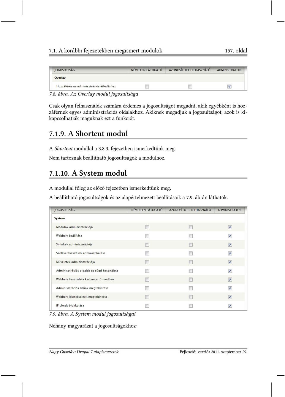 Akiknek megadjuk a jogosultságot, azok is kikapcsolhatják maguknak ezt a funkciót. 7.1.9. A Shortcut modul A Shortcut modullal a 3.8.3. fejezetben ismerkedtünk meg.